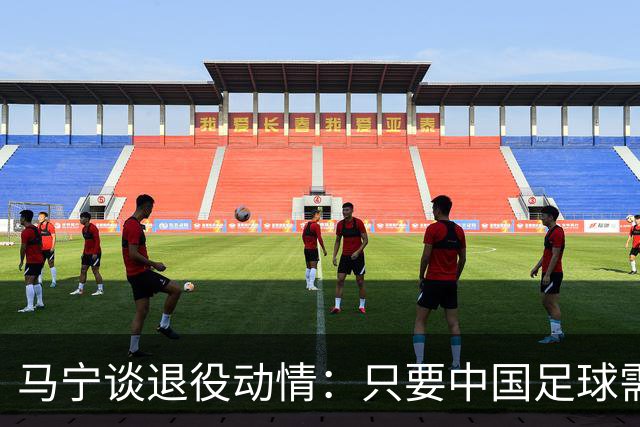 马宁谈退役动情：只要中国足球需要我